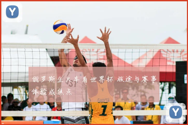 俄罗斯坐火车看世界杯 旅途与赛事体验成焦点