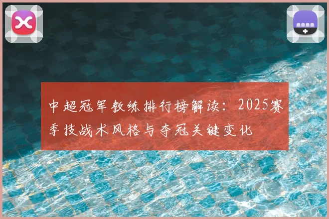 中超冠军教练排行榜解读：2025赛季技战术风格与夺冠关键变化