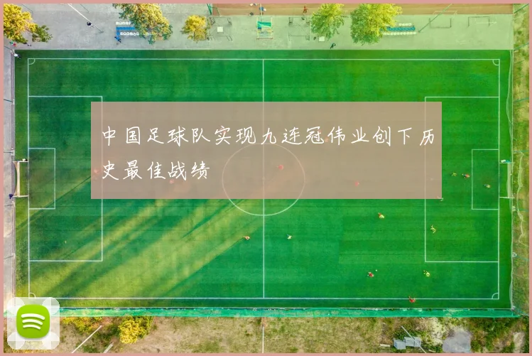 中国足球队实现九连冠伟业创下历史最佳战绩