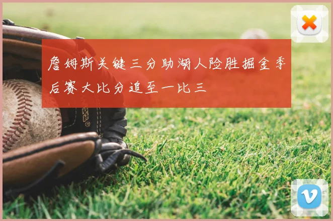 詹姆斯关键三分助湖人险胜掘金季后赛大比分追至一比三